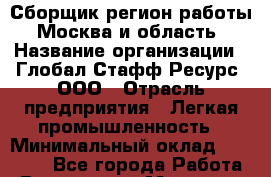 Сборщик(регион работы - Москва и область) › Название организации ­ Глобал Стафф Ресурс, ООО › Отрасль предприятия ­ Легкая промышленность › Минимальный оклад ­ 58 000 - Все города Работа » Вакансии   . Мордовия респ.
